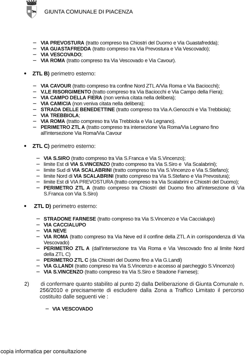 LE RISORGIMENTO (tratto compreso tra Via Baciocchi e Via Campo della Fiera); VIA CAMPO DELLA FIERA (non veniva citata nella delibera); VIA CAMICIA (non veniva citata nella delibera); STRADA DELLE