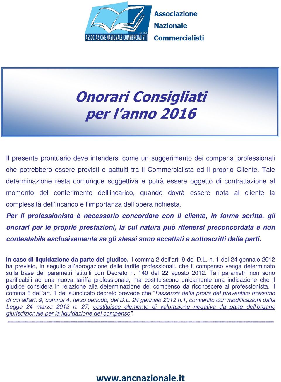 Tale determinazione resta comunque soggettiva e potrà essere oggetto di contrattazione al momento del conferimento dell incarico, quando dovrà essere nota al cliente la complessità dell incarico e l