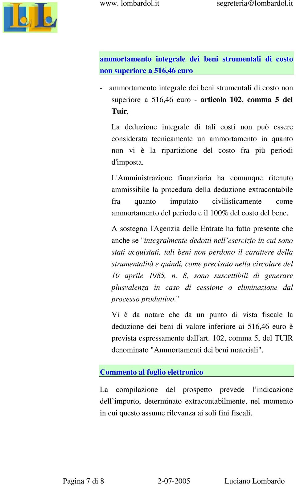 L'Amministrazione finanziaria ha comunque ritenuto ammissibile la procedura della deduzione extracontabile fra quanto imputato civilisticamente come ammortamento del periodo e il 100% del costo del