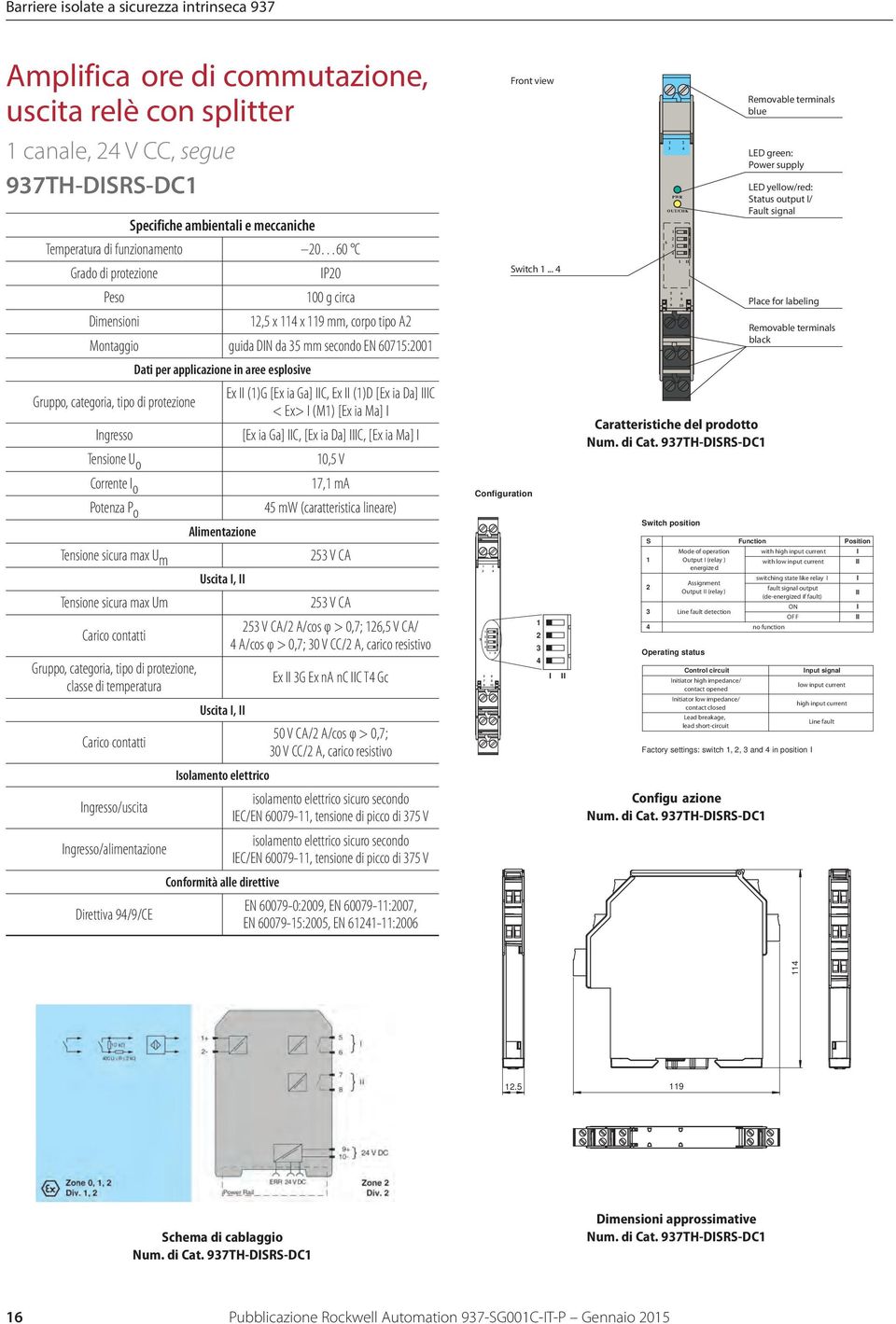 ngresso Tensione U o Corrente o Potenza P o Tensione sicura max U m Tensione sicura max Um Carico contatti Gruppo, categoria, tipo di protezione, classe di temperatura Carico contatti ngresso/uscita