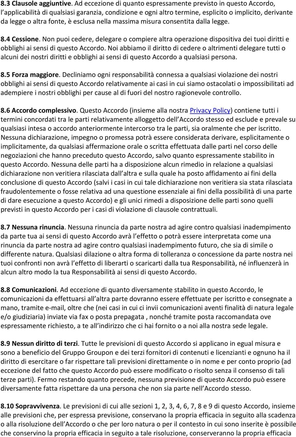 esclusa nella massima misura consentita dalla legge. 8.4 Cessione. Non puoi cedere, delegare o compiere altra operazione dispositiva dei tuoi diritti e obblighi ai sensi di questo Accordo.