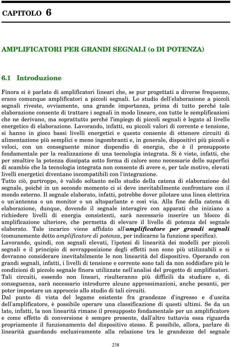 semplificazioni che ne derivano, ma sopratttto perché l impiego di piccoli segnali è legato al livello energetico di elaborazione.