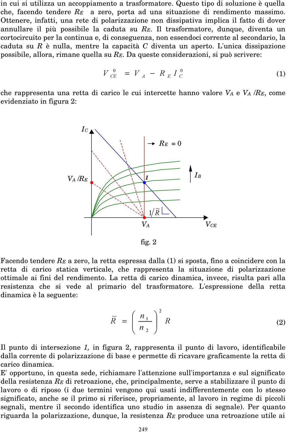 l trasformatore, dnqe, diventa n cortocircito per la contina e, di consegenza, non essendoci corrente al secondario, la cadta s è nlla, mentre la capacità diventa n aperto.