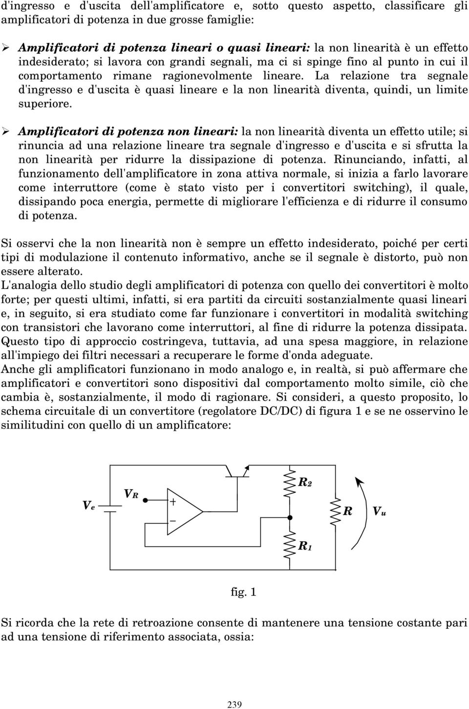 La relazione tra segnale d'ingresso e d'scita è qasi lineare e la non linearità diventa, qindi, n limite speriore.