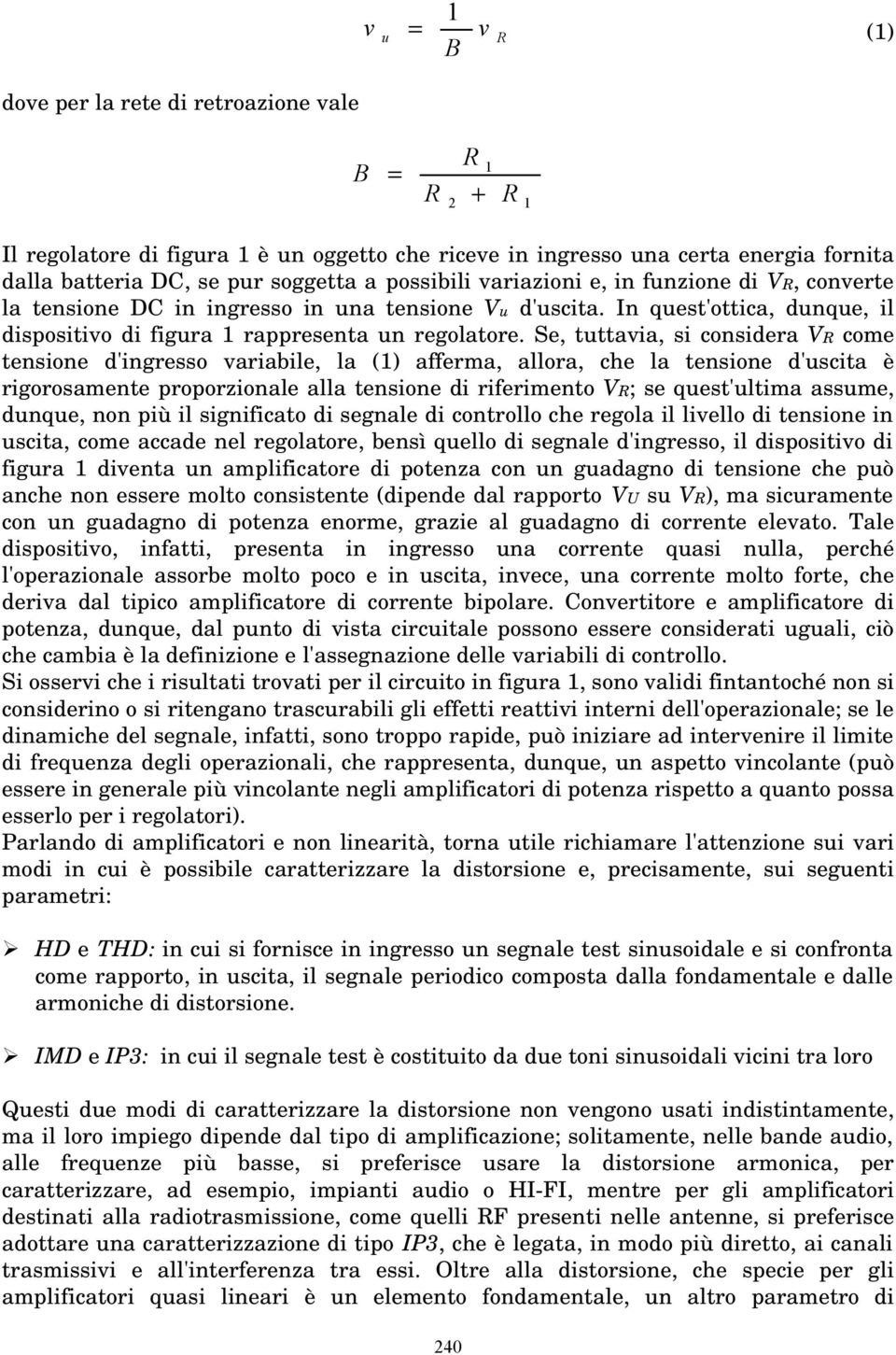 Se, tttavia, si considera come tensione d'ingresso variabile, la () afferma, allora, che la tensione d'scita è rigorosamente proporzionale alla tensione di riferimento ; se qest'ltima assme, dnqe,