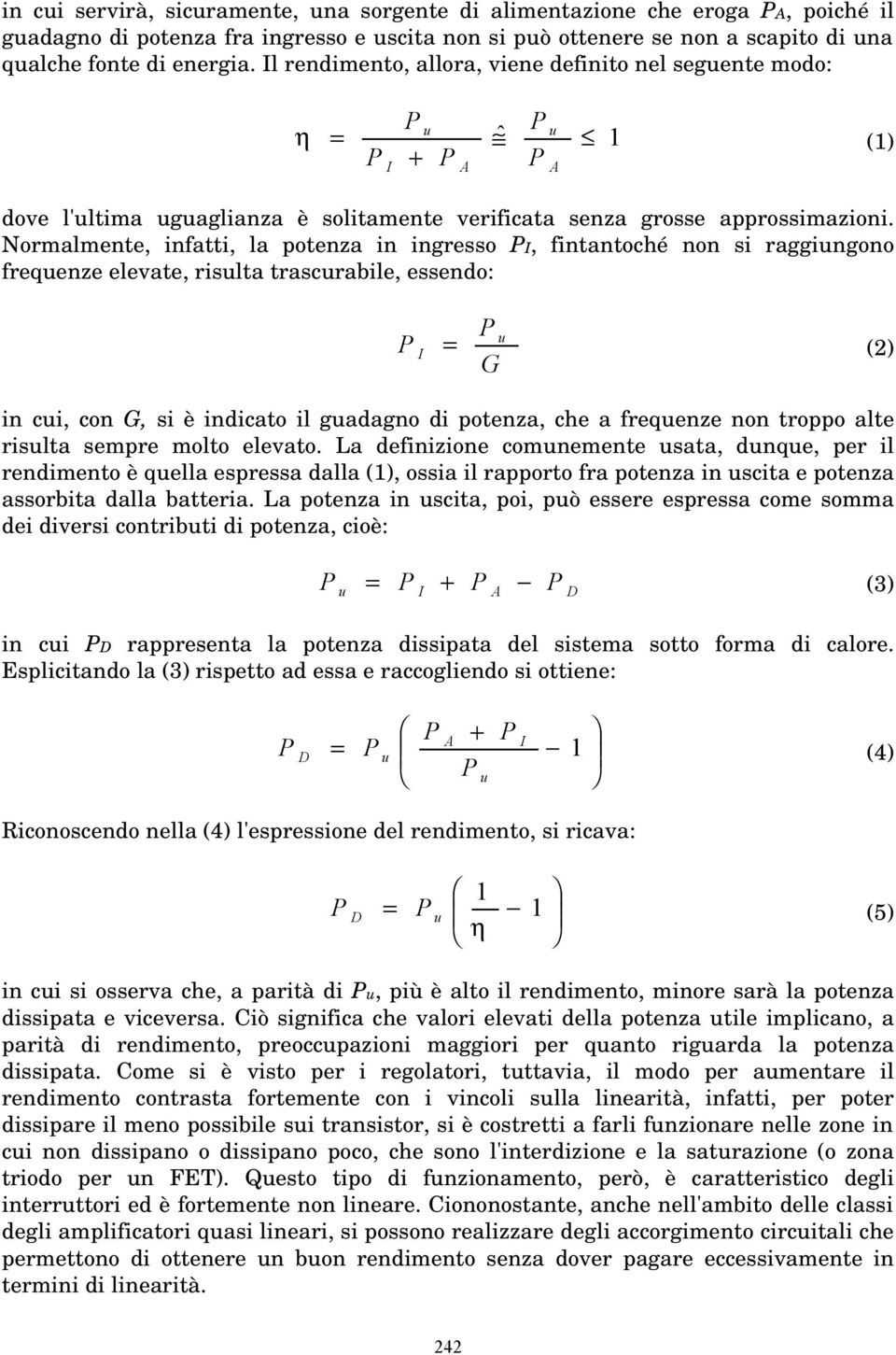 Normalmente, infatti, la potenza in ingresso, fintantoché non si raggingono freqenze elevate, rislta trascrabile, essendo: () G in ci, con G, si è indicato il gadagno di potenza, che a freqenze non