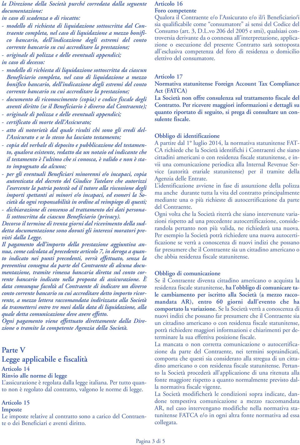 decesso: - modello di richiesta di liquidazione sottoscritta da ciascun Beneficiario completa, nel caso di liquidazione a mezzo bonifico bancario, dell indicazione degli estremi del conto corrente