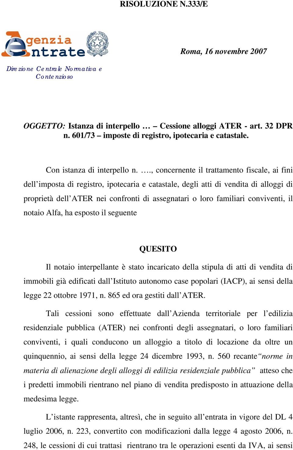 ., concernente il trattamento fiscale, ai fini dell imposta di registro, ipotecaria e catastale, degli atti di vendita di alloggi di proprietà dell ATER nei confronti di assegnatari o loro familiari