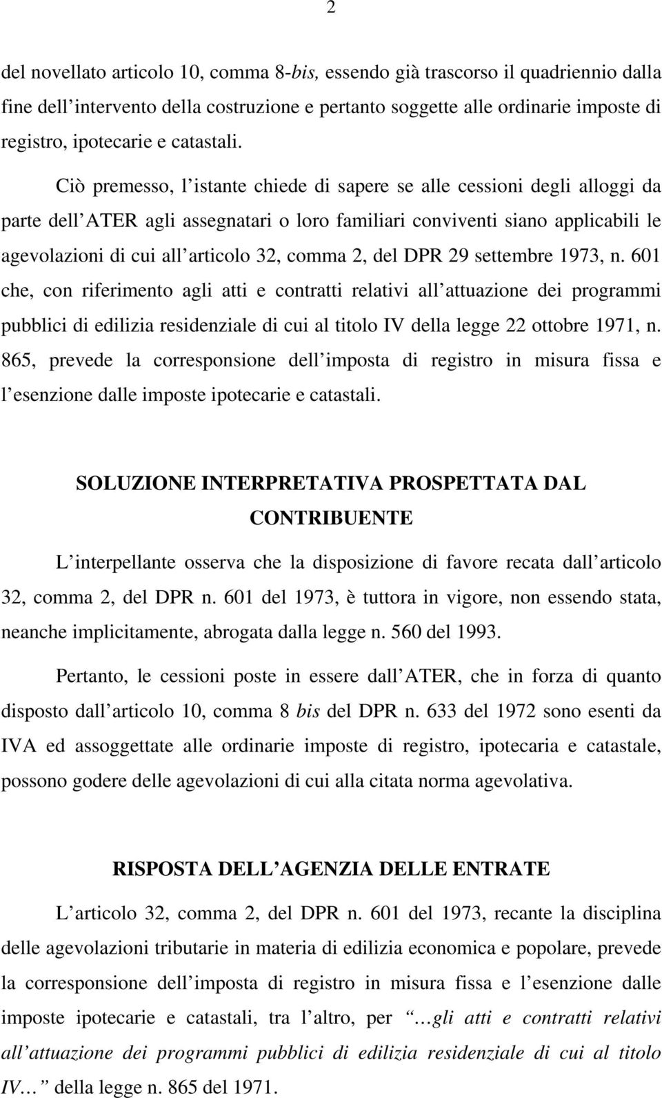 Ciò premesso, l istante chiede di sapere se alle cessioni degli alloggi da parte dell ATER agli assegnatari o loro familiari conviventi siano applicabili le agevolazioni di cui all articolo 32, comma