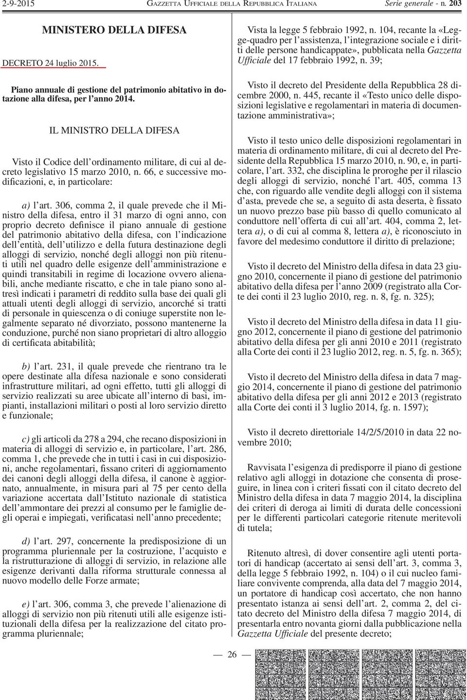 306, comma 2, il quale prevede che il Ministro della difesa, entro il 31 marzo di ogni anno, con proprio decreto de nisce il piano annuale di gestione del patrimonio abitativo della difesa, con l