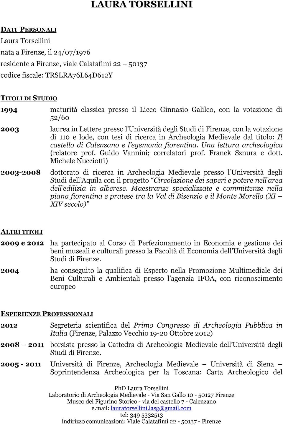 Medievale dal titolo: Il castello di Calenzano e l egemonia fiorentina. Una lettura archeologica (relatore prof. Guido Vannini; correlatori prof. Franek Sznura e dott.