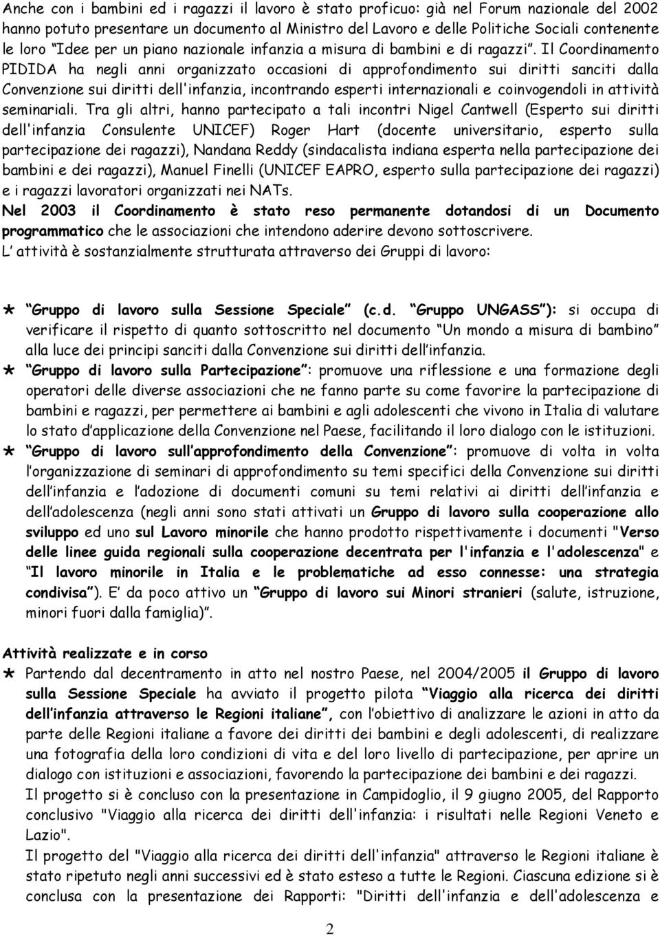 Il Coordinamento PIDIDA ha negli anni organizzato occasioni di approfondimento sui diritti sanciti dalla Convenzione sui diritti dell'infanzia, incontrando esperti internazionali e coinvogendoli in