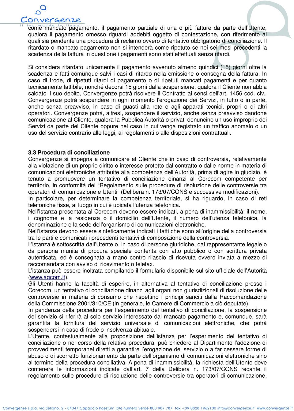 Il ritardato o mancato pagamento non si intenderà come ripetuto se nei sei mesi precedenti la scadenza della fattura in questione i pagamenti sono stati effettuati senza ritardi.