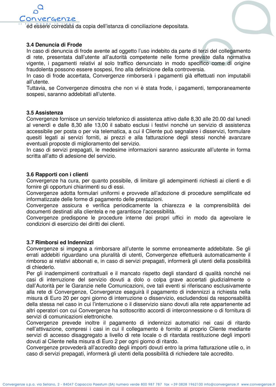 normativa vigente, i pagamenti relativi al solo traffico denunciato in modo specifico come di origine fraudolenta possono essere sospesi, fino alla definizione della controversia.