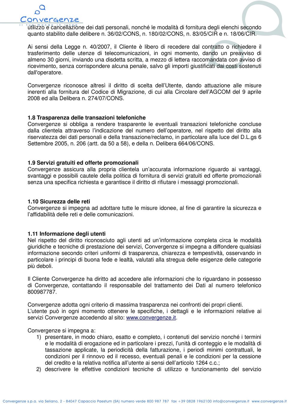 40/2007, il Cliente è libero di recedere dal contratto o richiedere il trasferimento delle utenze di telecomunicazioni, in ogni momento, dando un preavviso di almeno 30 giorni, inviando una disdetta