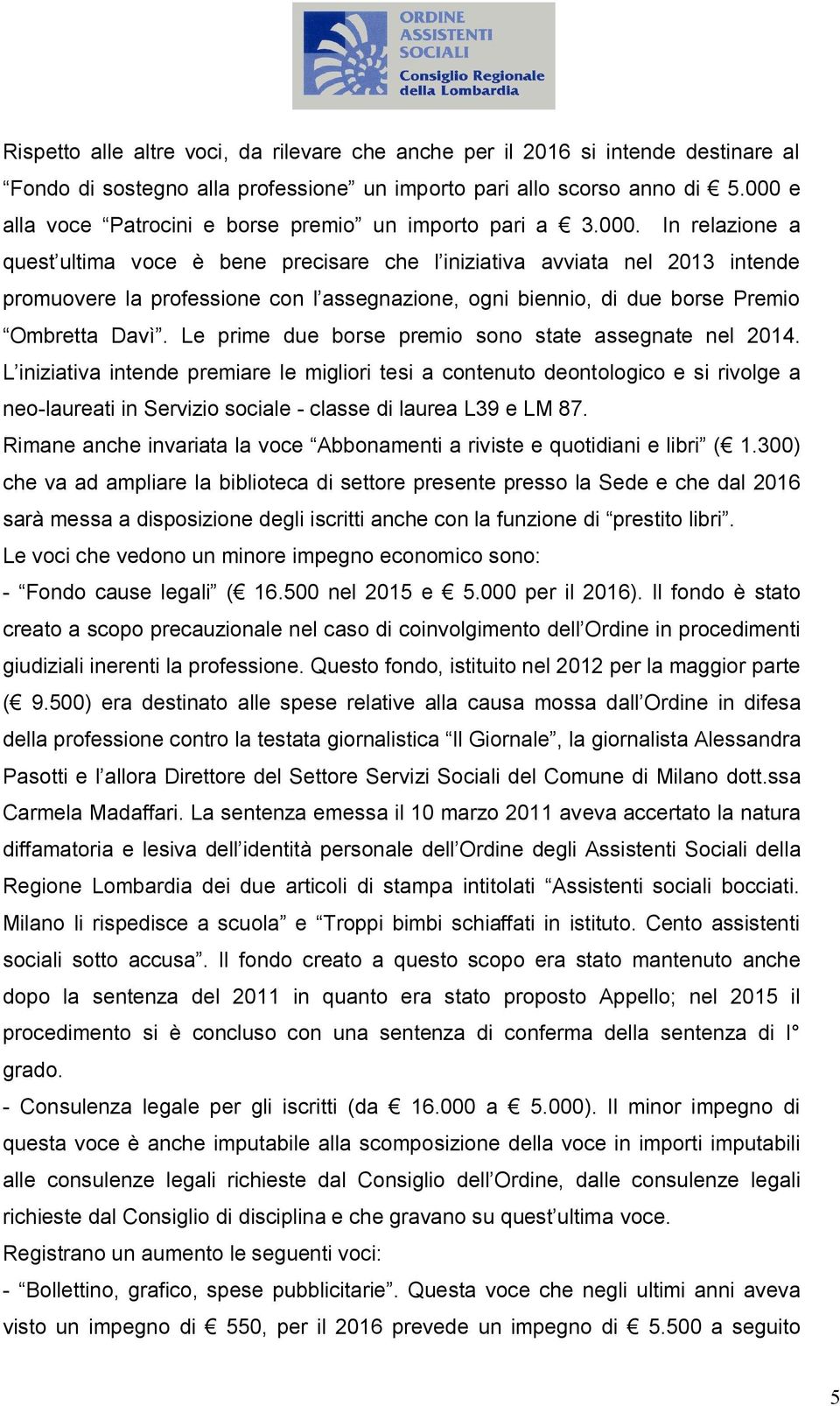 Le prime due borse premio sono state assegnate nel 2014.