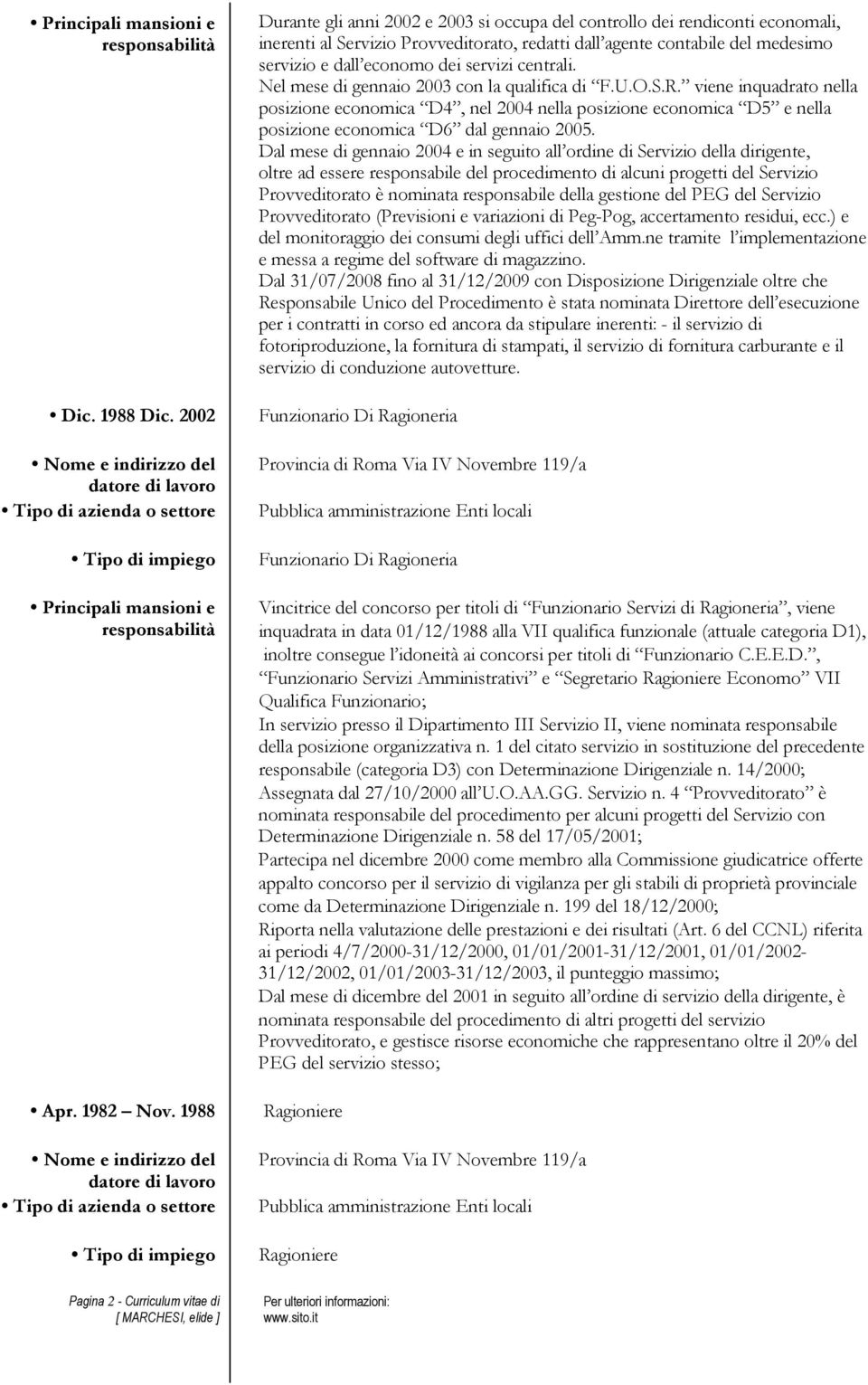 centrali. Nel mese di gennaio 2003 con la qualifica di F.U.O.S.R. viene inquadrato nella posizione economica D4, nel 2004 nella posizione economica D5 e nella posizione economica D6 dal gennaio 2005.