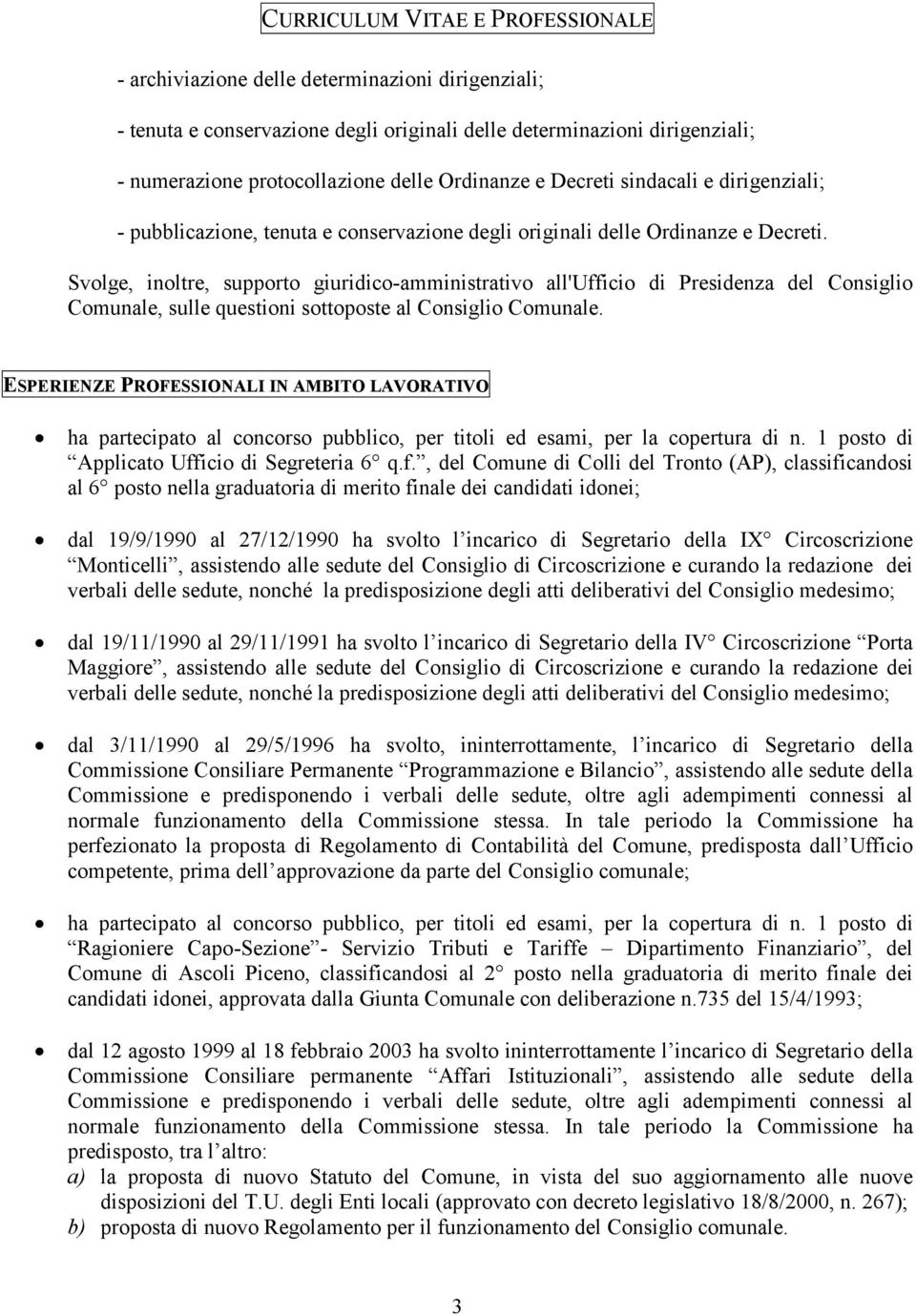 Svolge, inoltre, supporto giuridico-amministrativo all'ufficio di Presidenza del Consiglio Comunale, sulle questioni sottoposte al Consiglio Comunale.