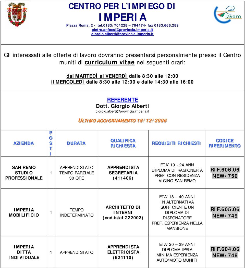 it Gli interessati alle offerte di lavoro dovranno presentarsi personalmente presso il Centro muniti di curriculum vitae nei seguenti orari: dal MARTEDÌ al VENERDÌ dalle 8:30 alle 2:00 il MERCOLEDÌ