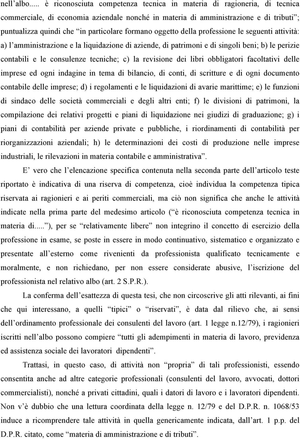 formano oggetto della professione le seguenti attività: a) l amministrazione e la liquidazione di aziende, di patrimoni e di singoli beni; b) le perizie contabili e le consulenze tecniche; c) la