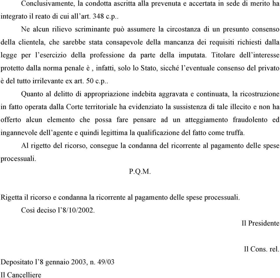 . Ne alcun rilievo scriminante può assumere la circostanza di un presunto consenso della clientela, che sarebbe stata consapevole della mancanza dei requisiti richiesti dalla legge per l esercizio