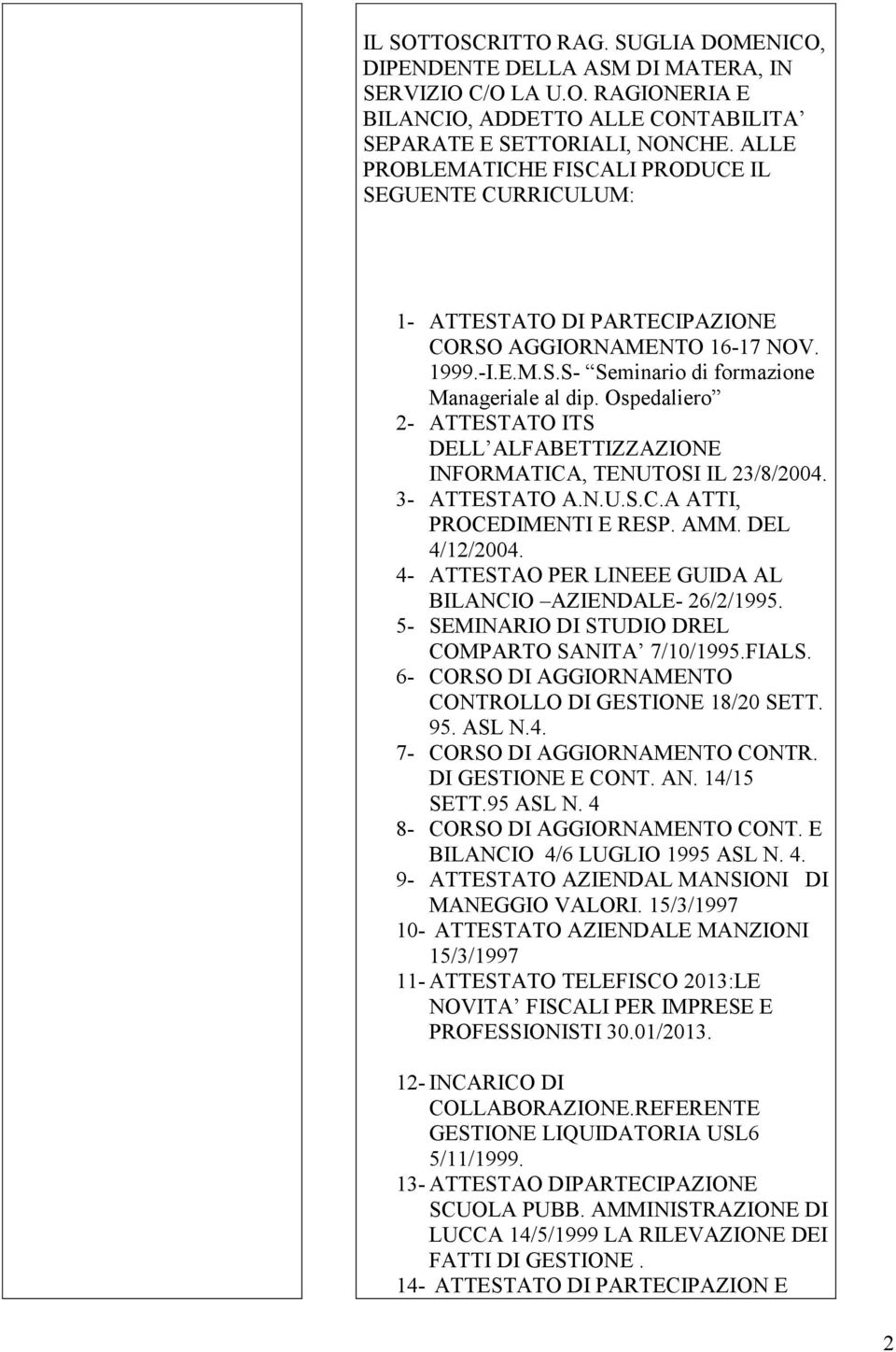 Ospedaliero 2- ATTESTATO ITS DELL ALFABETTIZZAZIONE INFORMATICA, TENUTOSI IL 23/8/2004. 3- ATTESTATO A.N.U.S.C.A ATTI, PROCEDIMENTI E RESP. AMM. DEL 4/12/2004.