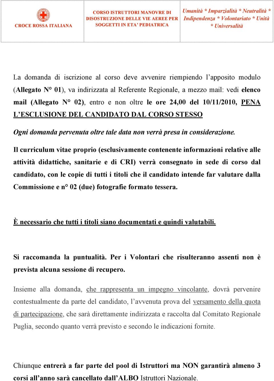 Il curriculum vitae proprio (esclusivamente contenente informazioni relative alle attività didattiche, sanitarie e di CRI) verrà consegnato in sede di corso dal candidato, con le copie di tutti i