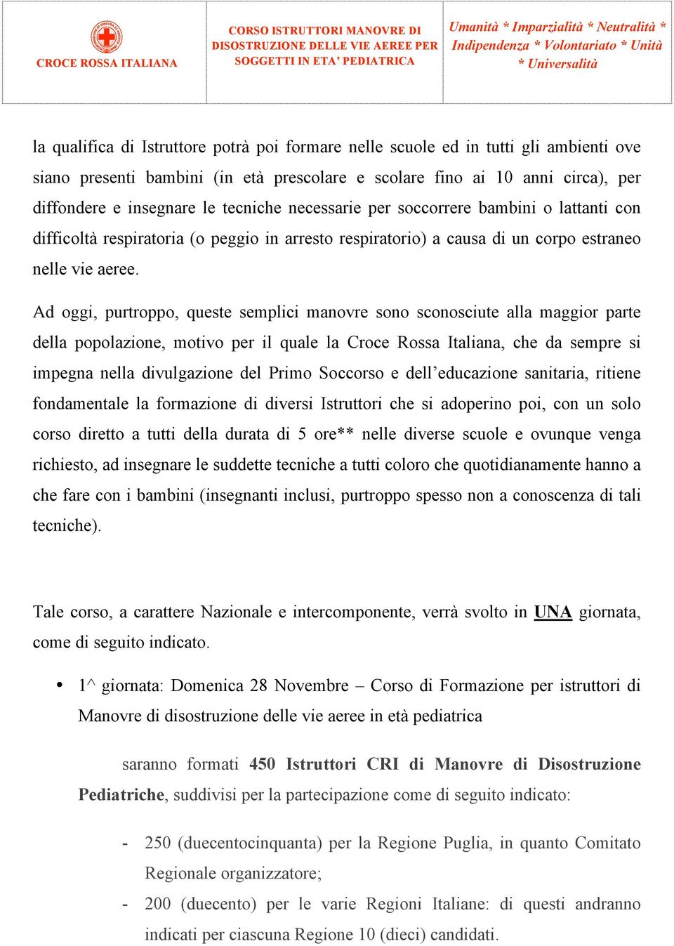 Ad oggi, purtroppo, queste semplici manovre sono sconosciute alla maggior parte della popolazione, motivo per il quale la Croce Rossa Italiana, che da sempre si impegna nella divulgazione del Primo