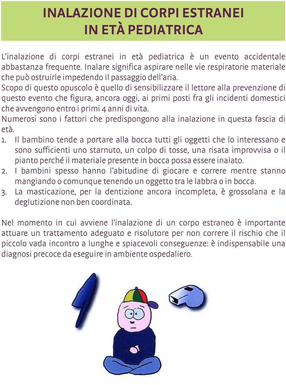 Scopo di questo opuscolo è quello di sensibilizzare il lettore alla prevenzione di questo evento che figura, ancora oggi, ai primi posti fra gli incidenti domestici che avvengono entro i primi 4 anni