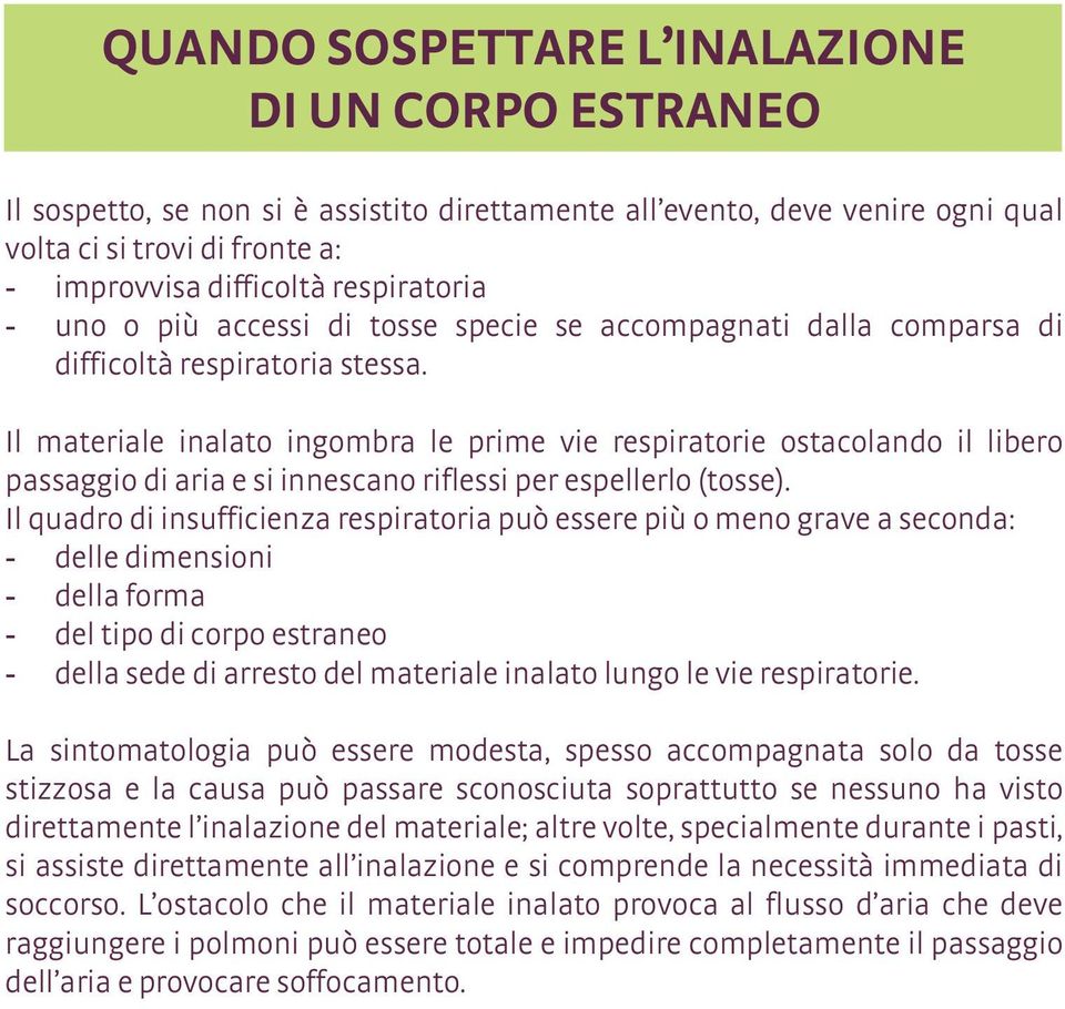 Il materiale inalato ingombra le prime vie respiratorie ostacolando il libero passaggio di aria e si innescano riflessi per espellerlo (tosse).