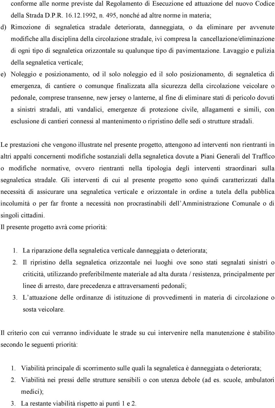 la cancellazione/eliminazione di ogni tipo di segnaletica orizzontale su qualunque tipo di pavimentazione.