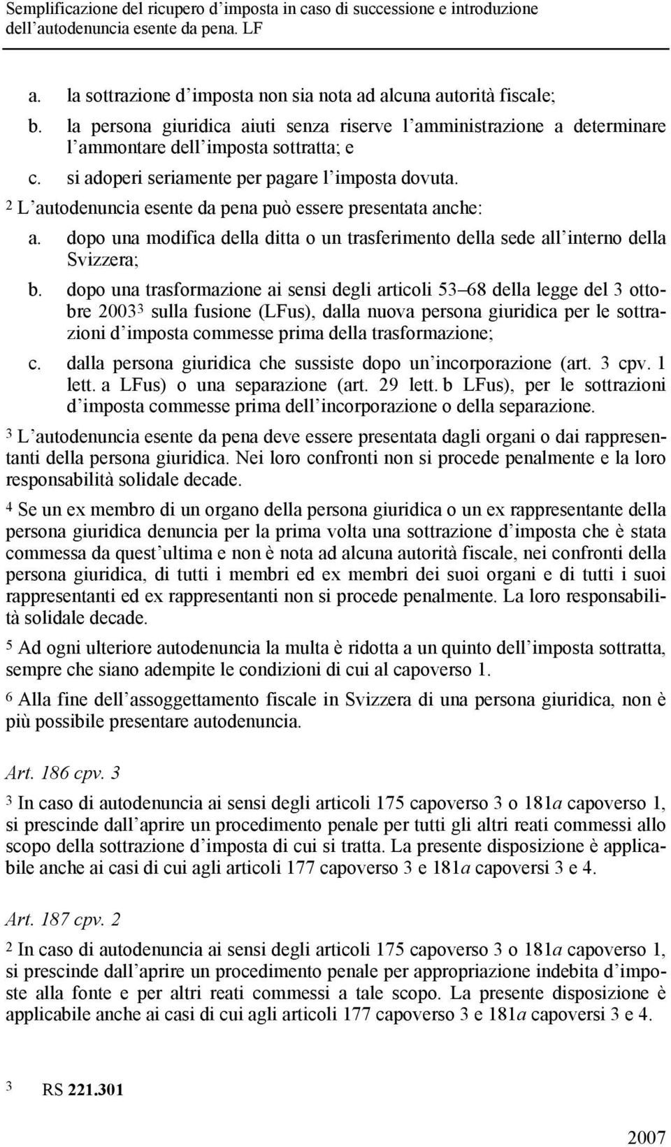 dopo una trasformazione ai sensi degli articoli 53 68 della legge del 3 ottobre 2003 3 sulla fusione (LFus), dalla nuova persona giuridica per le sottrazioni d imposta commesse prima della