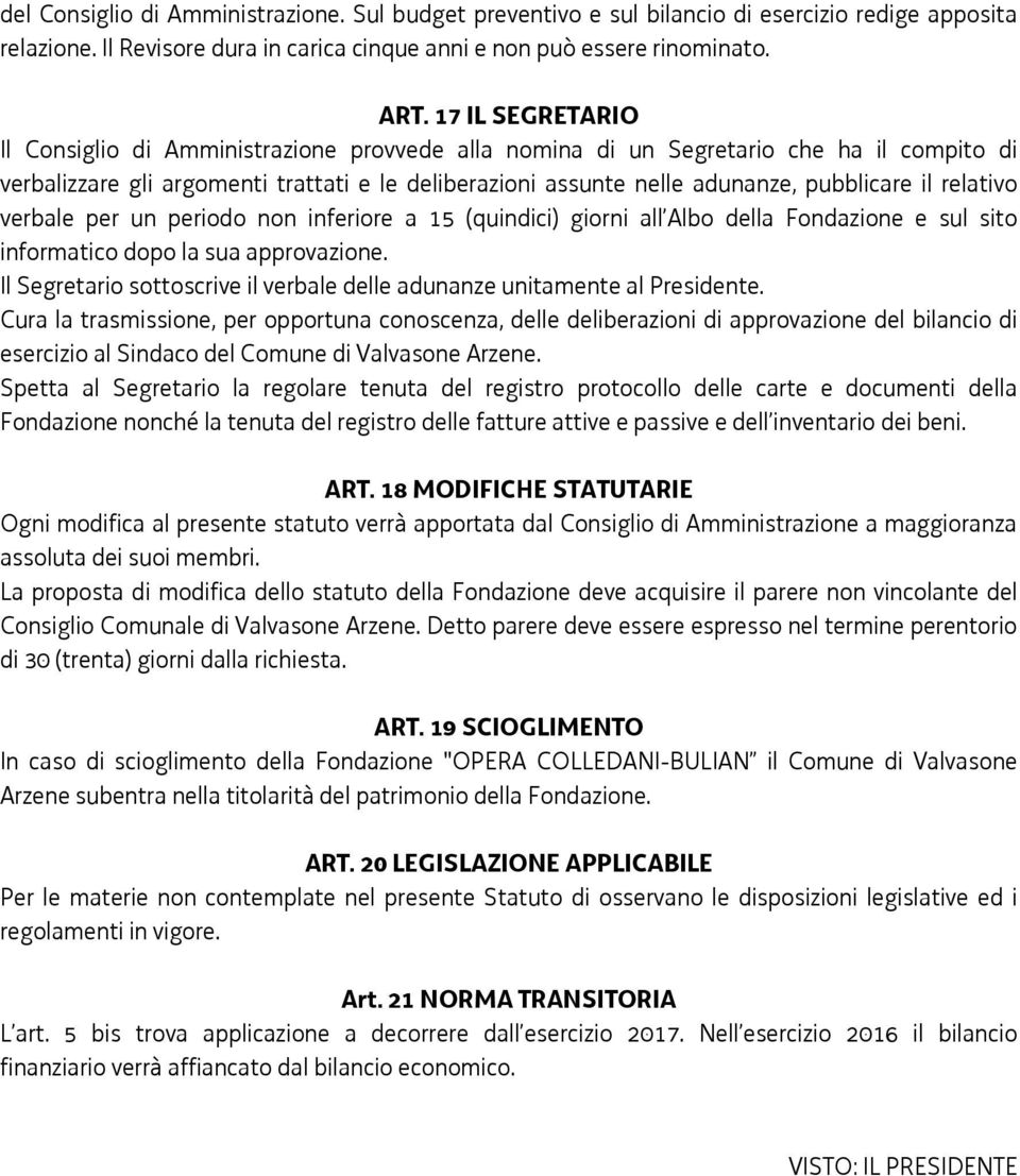 il relativo verbale per un periodo non inferiore a 15 (quindici) giorni all Albo della Fondazione e sul sito informatico dopo la sua approvazione.