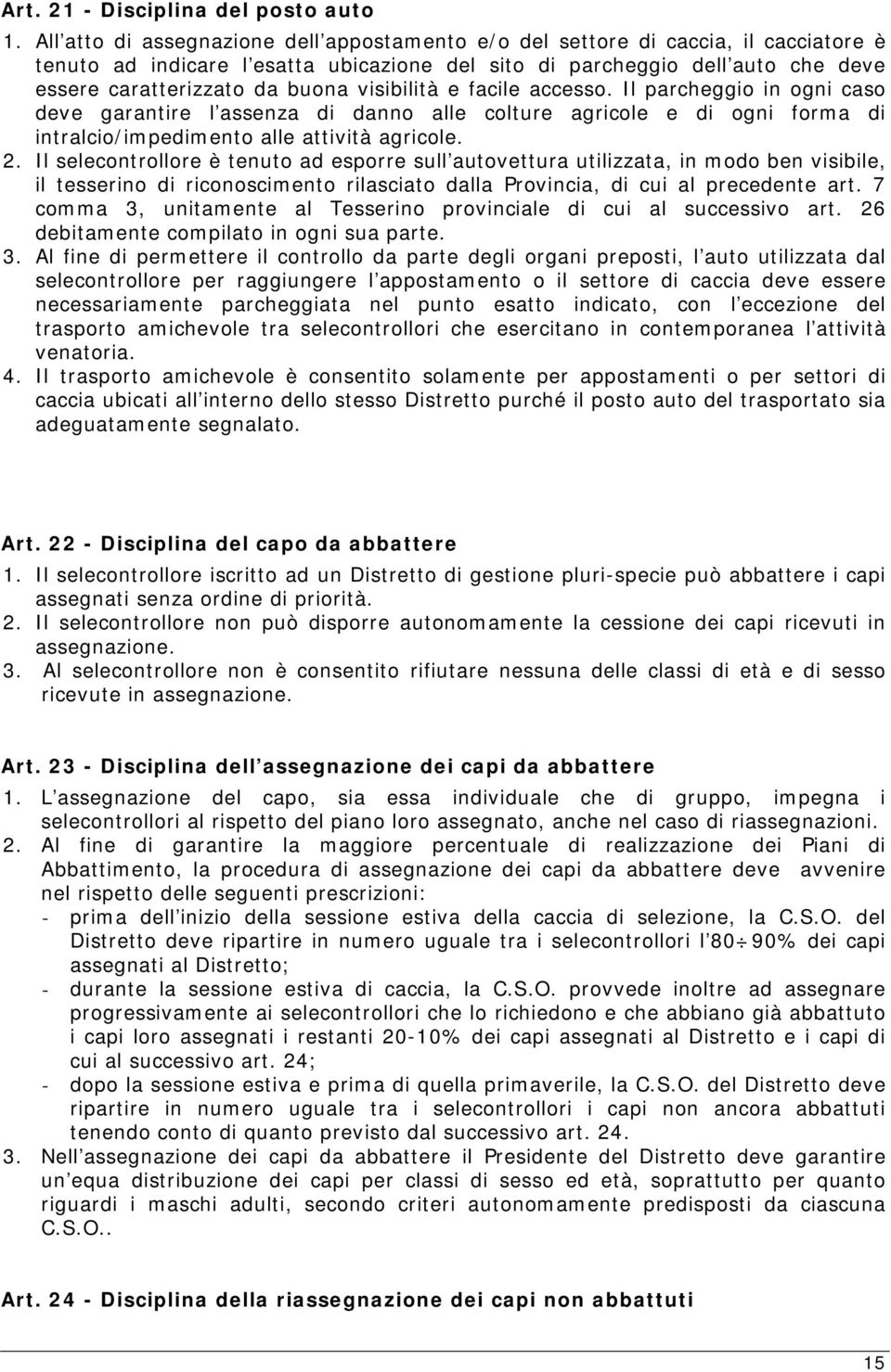 visibilità e facile accesso. Il parcheggio in ogni caso deve garantire l assenza di danno alle colture agricole e di ogni forma di intralcio/impedimento alle attività agricole. 2.