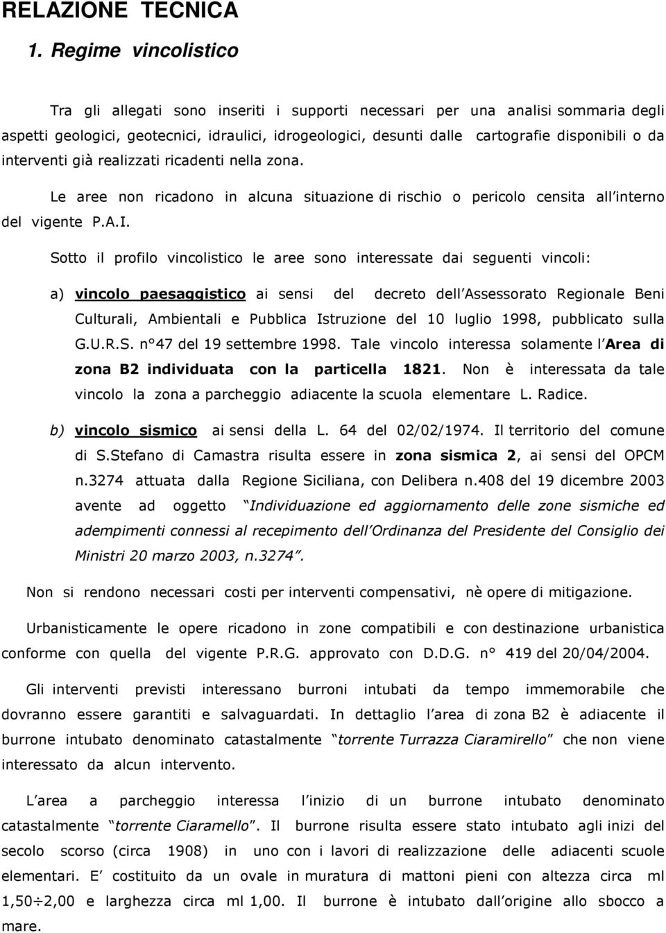 da interventi già realizzati ricadenti nella zona. Le aree non ricadono in alcuna situazione di rischio o pericolo censita all interno del vigente P.A.I.