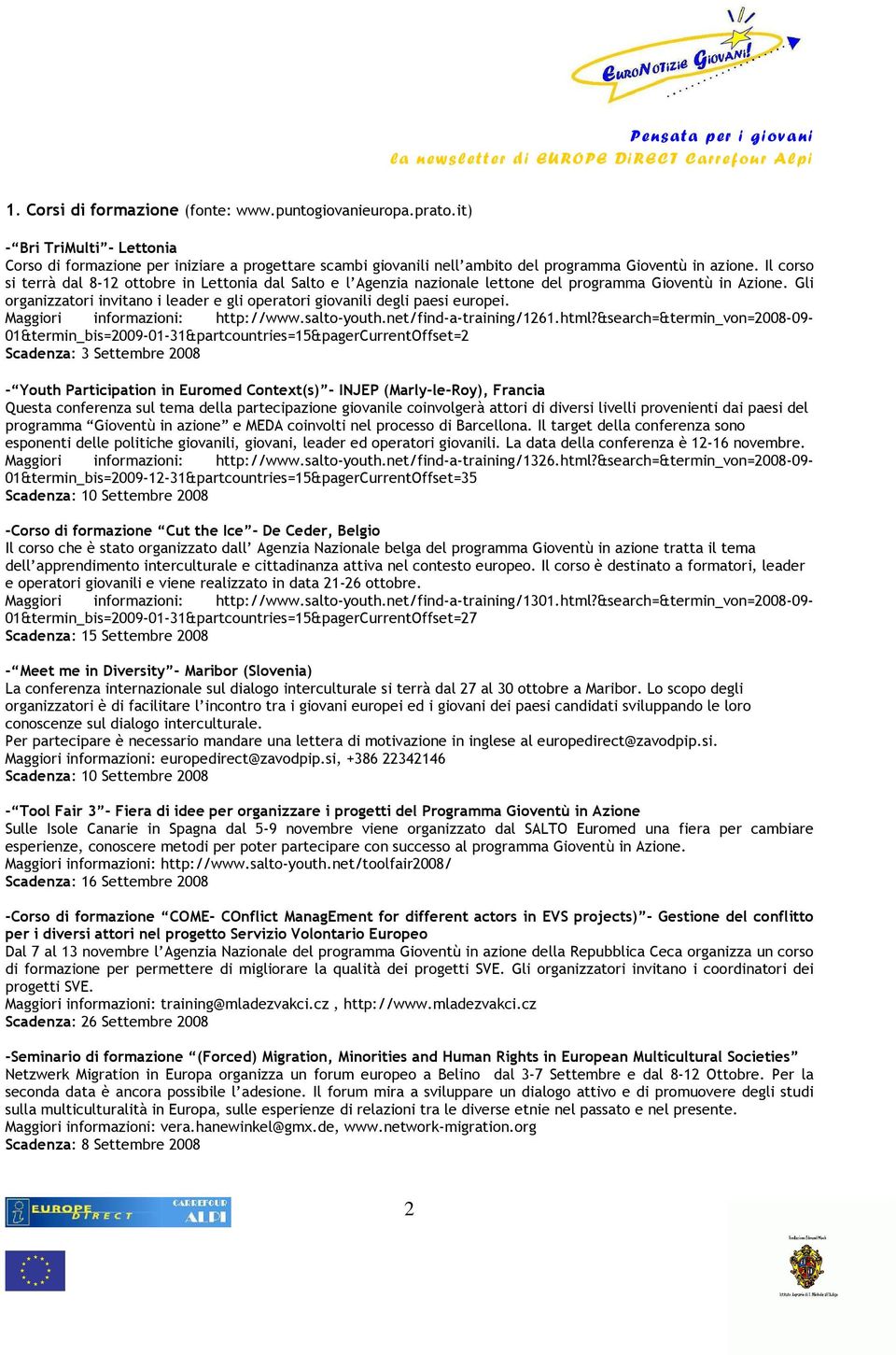 Gli organizzatori invitano i leader e gli operatori giovanili degli paesi europei. Maggiori informazioni: http://www.salto-youth.net/find-a-training/1261.html?