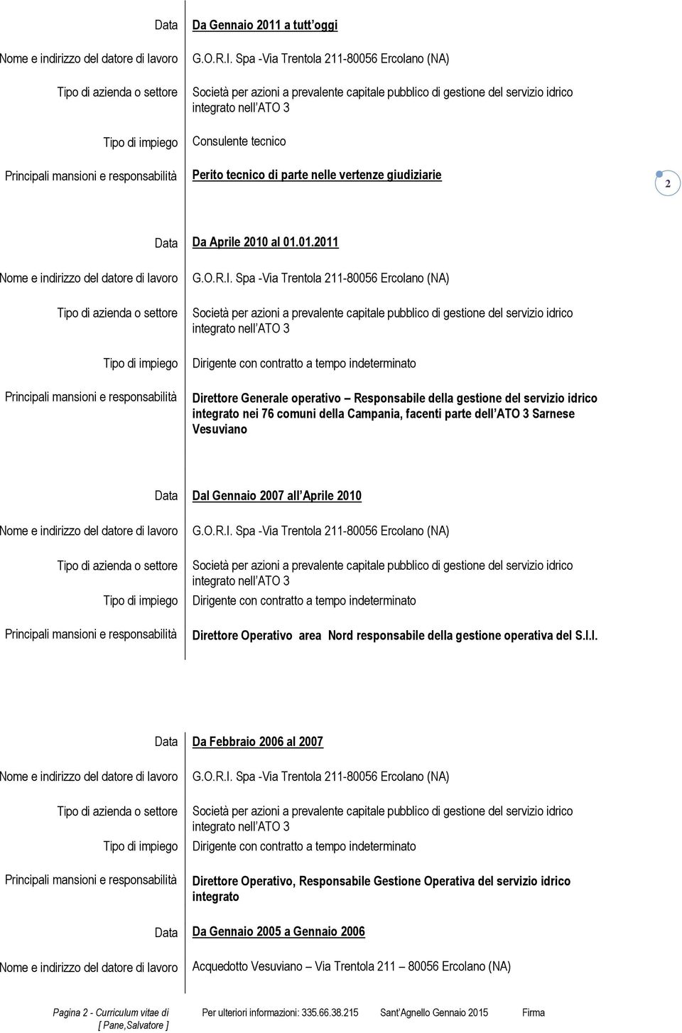 Spa -Via Trentola 211-80056 Ercolano Dirigente con contratto a tempo indeterminato Direttore Generale operativo Responsabile della gestione del servizio idrico integrato nei 76 comuni della Campania,