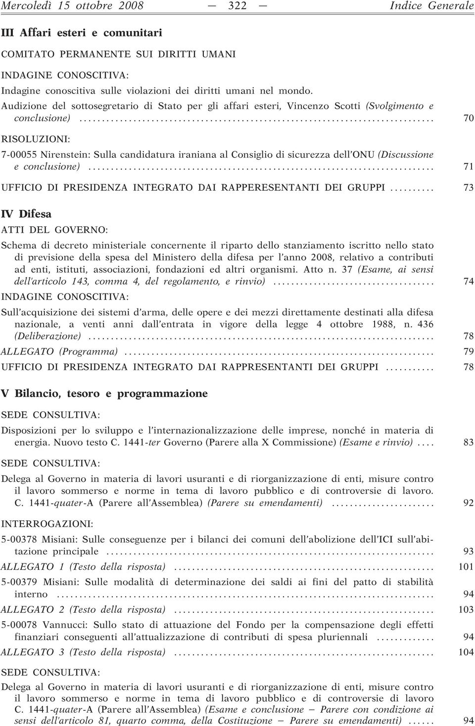 .. 70 RISOLUZIONI: 7-00055 Nirenstein: Sulla candidatura iraniana al Consiglio di sicurezza dell ONU (Discussione e conclusione)... 71 UFFICIO DI PRESIDENZA INTEGRATO DAI RAPPERESENTANTI DEI GRUPPI.