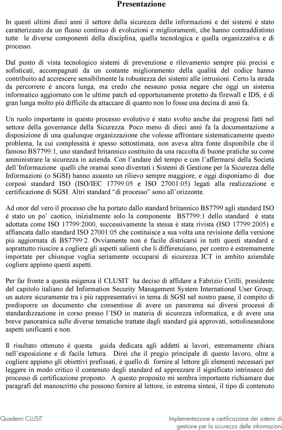 Dal punto di vista tecnologico sistemi di prevenzione e rilevamento sempre più precisi e sofisticati, accompagnati da un costante miglioramento della qualità del codice hanno contribuito ad