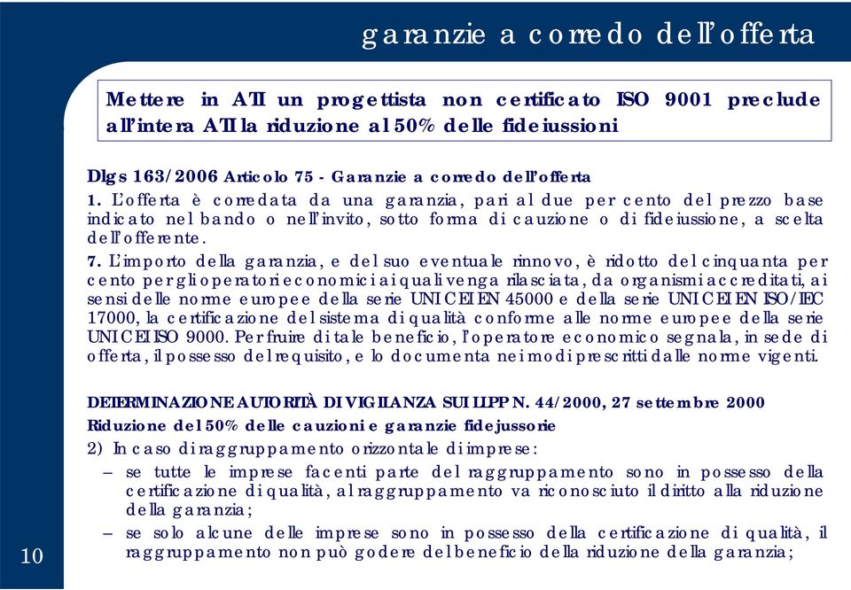 L importo della garanzia, e del suo eventuale rinnovo, è ridotto del cinquanta per cento per gli operatori economici ai quali venga rilasciata, da organismi accreditati, ai sensi delle norme europee