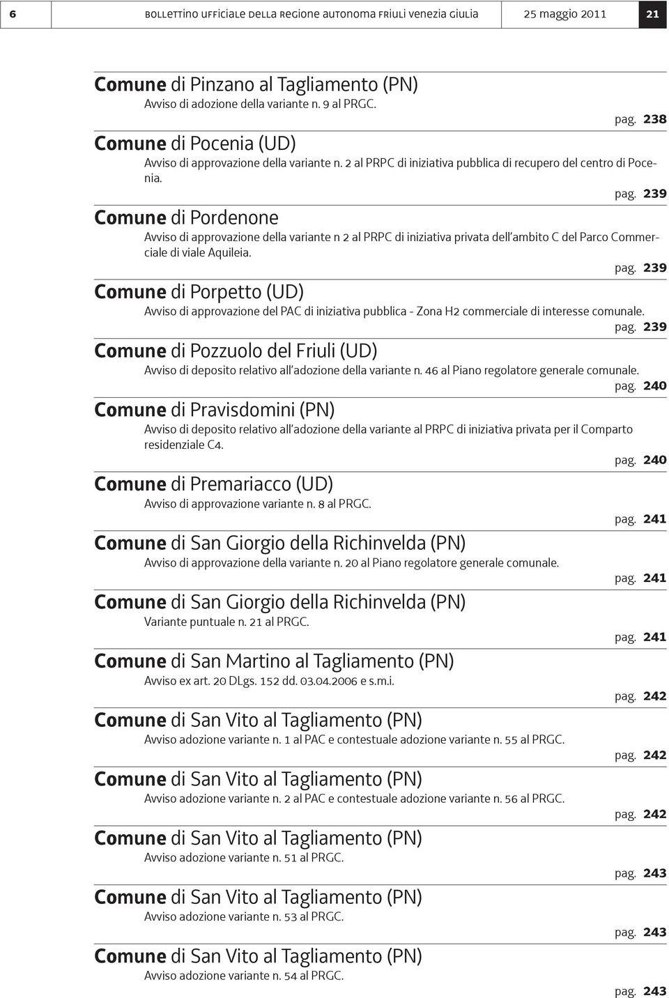 239 Comune di Pordenone Avviso di approvazione della variante n 2 al PRPC di iniziativa privata dell ambito C del Parco Commerciale di viale Aquileia. pag.