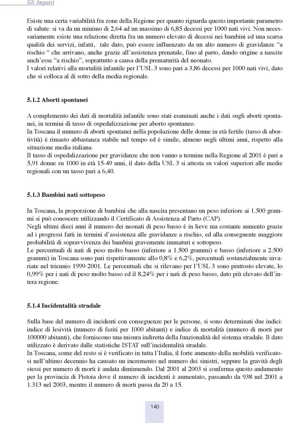 gravidanze a rischio che arrivano, anche grazie all assistenza prenatale, fino al parto, dando origine a nascite anch esse a rischio, soprattutto a causa della prematurità del neonato.