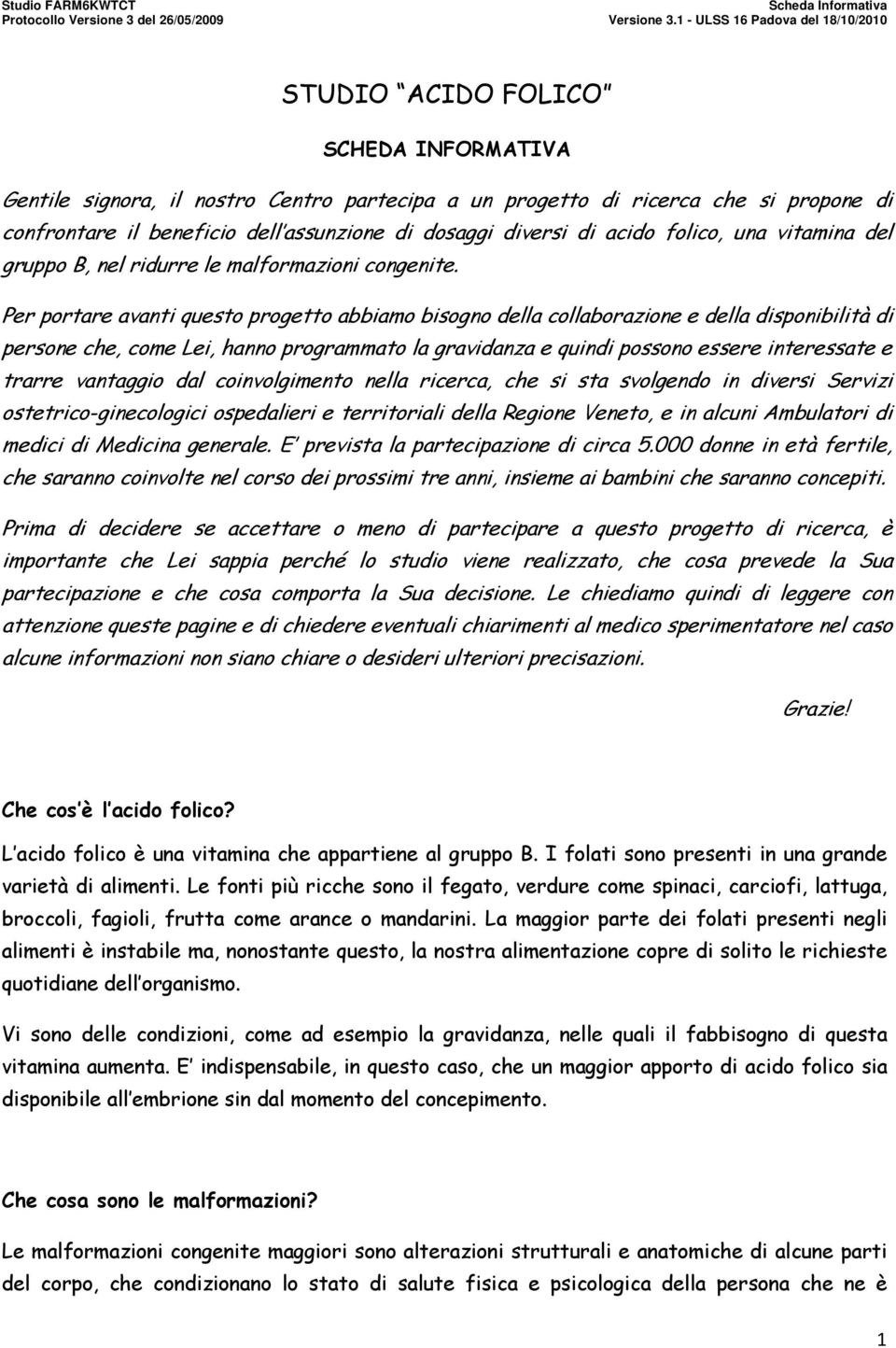 Per portare avanti questo progetto abbiamo bisogno della collaborazione e della disponibilità di persone che, come Lei, hanno programmato la gravidanza e quindi possono essere interessate e trarre