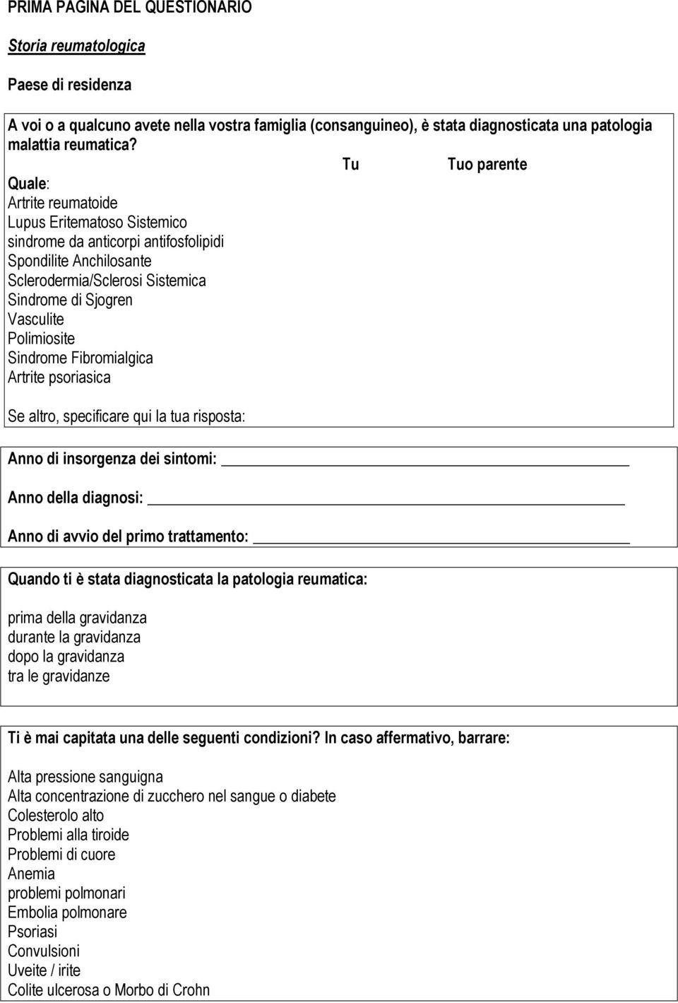 Polimiosite Sindrome Fibromialgica Artrite psoriasica Se altro, specificare qui la tua risposta: Anno di insorgenza dei sintomi: Anno della diagnosi: Anno di avvio del primo trattamento: Quando ti è