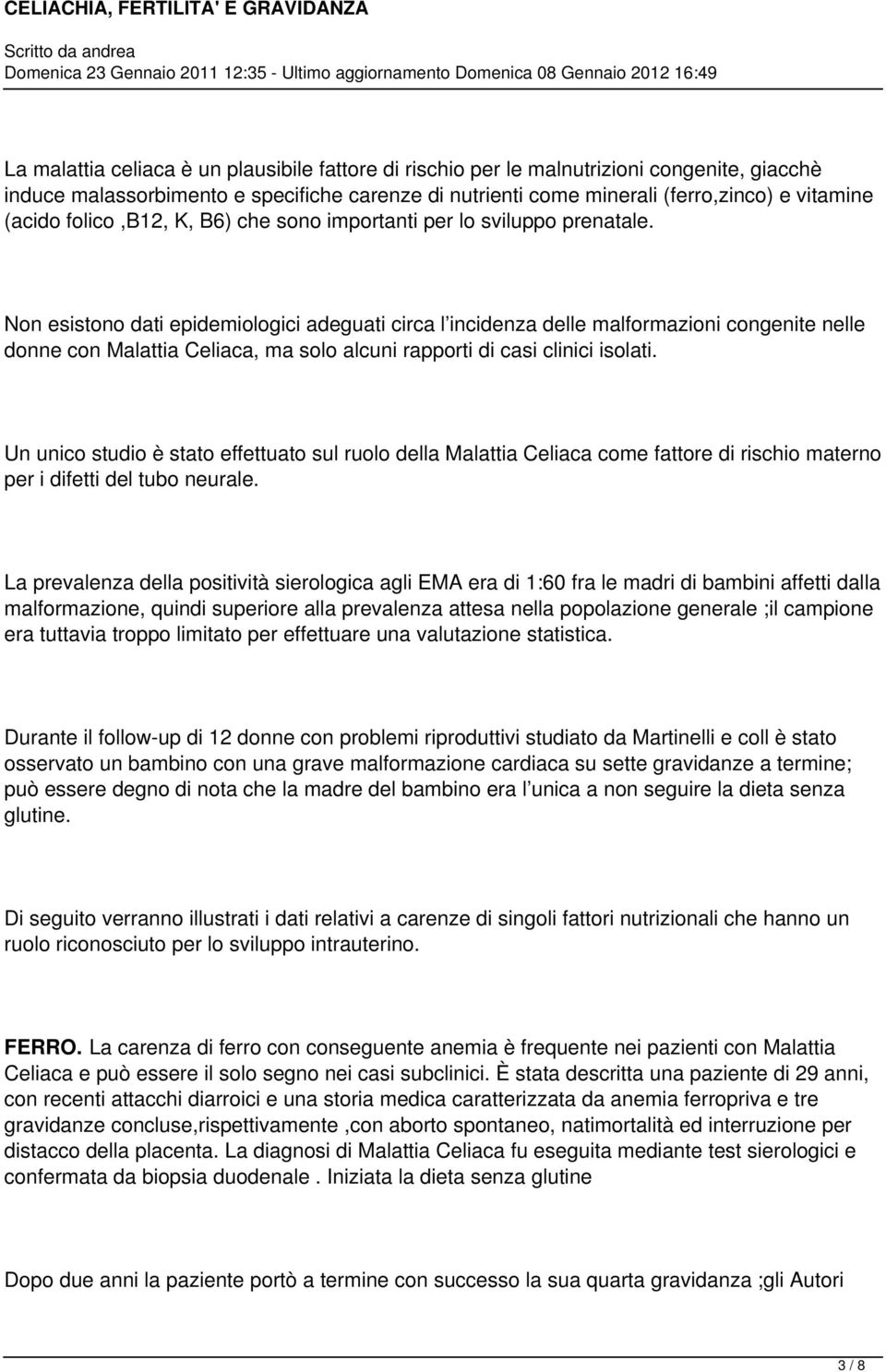 Non esistono dati epidemiologici adeguati circa l incidenza delle malformazioni congenite nelle donne con Malattia Celiaca, ma solo alcuni rapporti di casi clinici isolati.