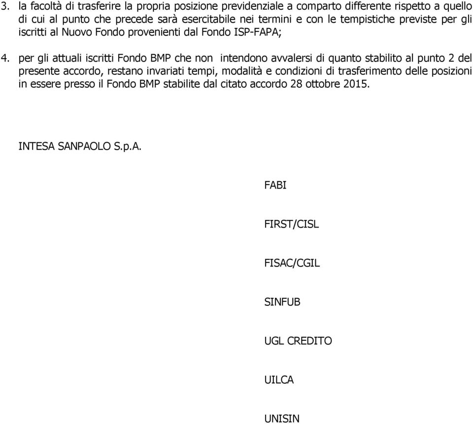 per gli attuali iscritti Fondo BMP che non intendono avvalersi di quanto stabilito al punto 2 del presente accordo, restano invariati tempi, modalità e