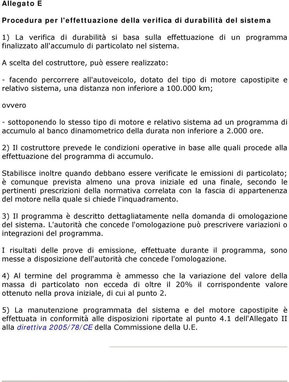 000 km; ovvero - sottoponendo lo stesso tipo di motore e relativo sistema ad un programma di accumulo al banco dinamometrico della durata non inferiore a 2.000 ore.