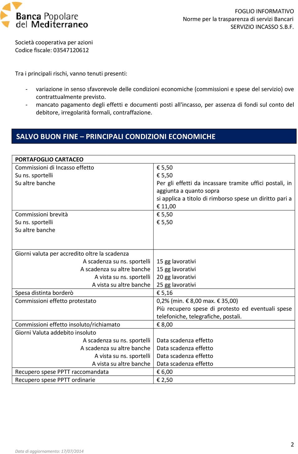 SALVO BUON FINE PRINCIPALI CONDIZIONI ECONOMICHE PORTAFOGLIO CARTACEO Commissioni di Incasso effetto Per gli effetti da incassare tramite uffici postali, in aggiunta a quanto sopra si applica a