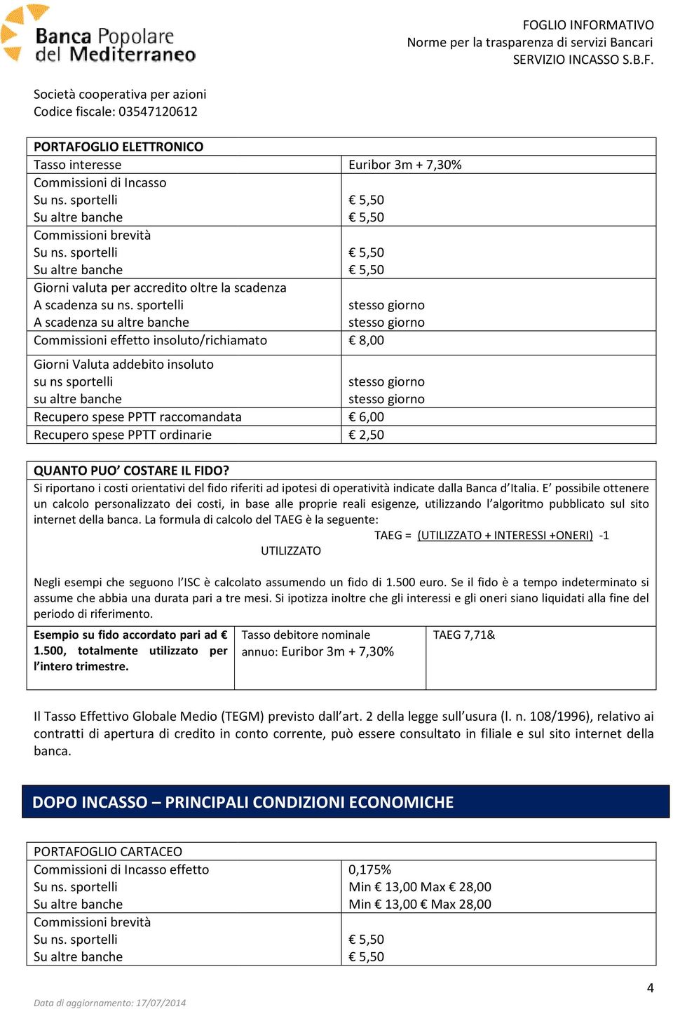 E possibile ottenere un calcolo personalizzato dei costi, in base alle proprie reali esigenze, utilizzando l algoritmo pubblicato sul sito internet della banca.