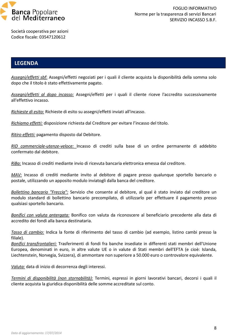 Richieste di esito: Richieste di esito su assegni/effetti inviati all'incasso. Richiamo effetti: disposizione richiesta dal Creditore per evitare l incasso del titolo.